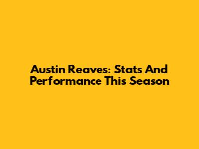 Austin Reaves: Stats And Performance This Season