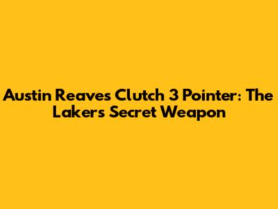 Austin Reaves Clutch 3 Pointer: The Lakers' Secret Weapon