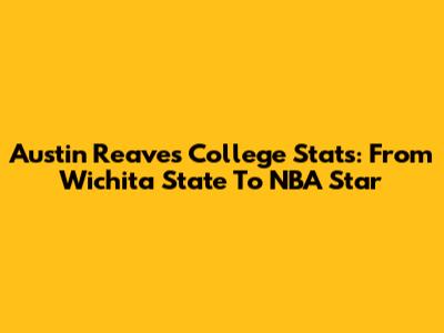 Austin Reaves College Stats: From Wichita State To NBA Star