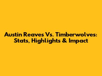 Austin Reaves Vs. Timberwolves: Stats, Highlights & Impact