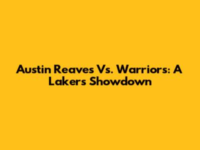 Austin Reaves Vs. Warriors: A Lakers Showdown