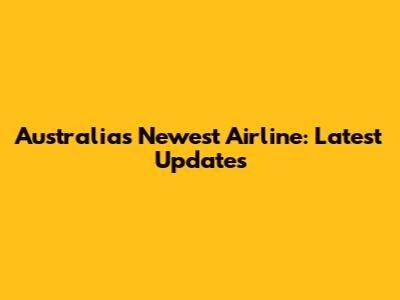Australia's Newest Airline: Latest Updates