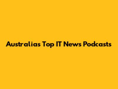 Australia's Top IT News Podcasts