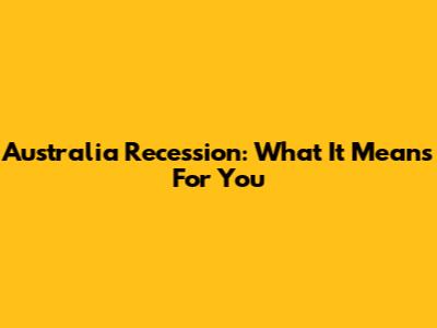 Australia Recession: What It Means For You