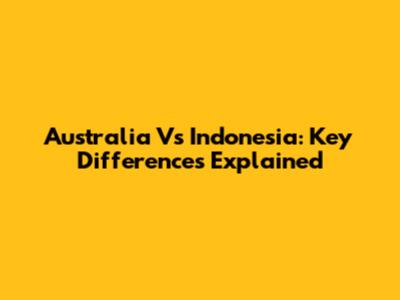 Australia Vs Indonesia: Key Differences Explained