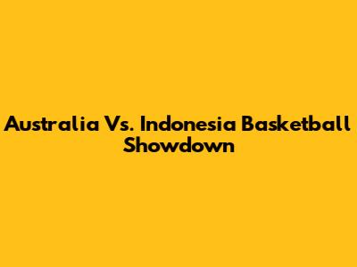 Australia Vs. Indonesia Basketball Showdown