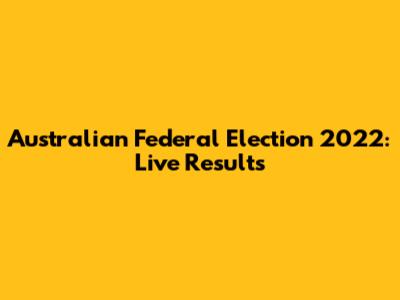 Australian Federal Election 2022: Live Results