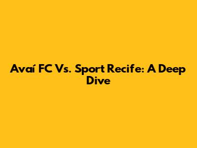 Avaí FC Vs. Sport Recife: A Deep Dive