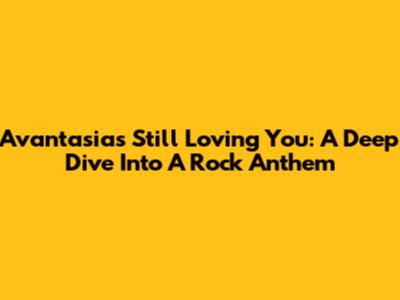 Avantasia's 'Still Loving You': A Deep Dive Into A Rock Anthem
