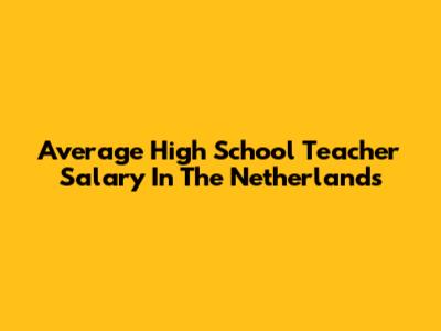 Average High School Teacher Salary In The Netherlands