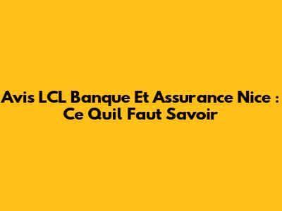 Avis LCL Banque Et Assurance Nice : Ce Qu'il Faut Savoir
