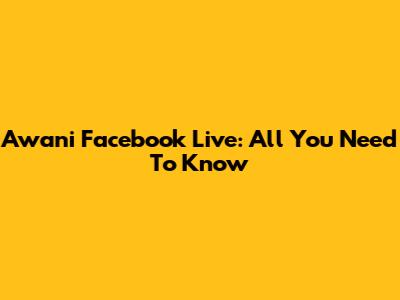 Awani Facebook Live: All You Need To Know