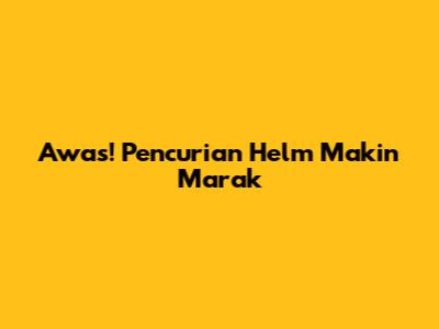 Awas! Pencurian Helm Makin Marak
