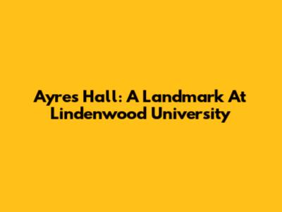 Ayres Hall: A Landmark At Lindenwood University
