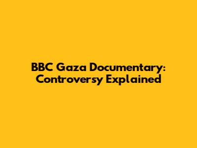 BBC Gaza Documentary: Controversy Explained