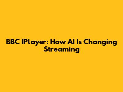 BBC IPlayer: How AI Is Changing Streaming