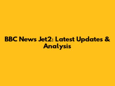 BBC News Jet2: Latest Updates & Analysis