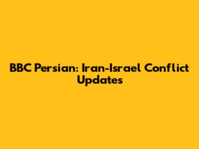BBC Persian: Iran-Israel Conflict Updates