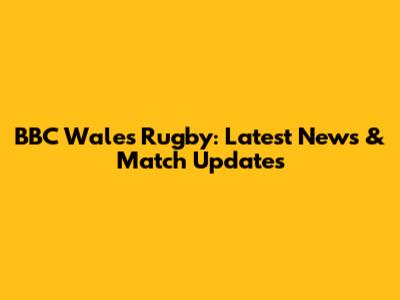 BBC Wales Rugby: Latest News & Match Updates