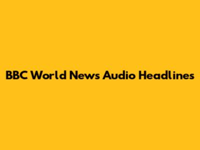 BBC World News Audio Headlines