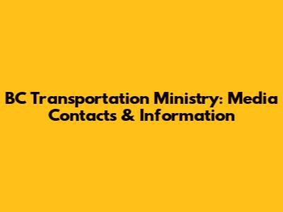 BC Transportation Ministry: Media Contacts & Information