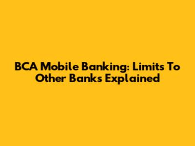 BCA Mobile Banking: Limits To Other Banks Explained