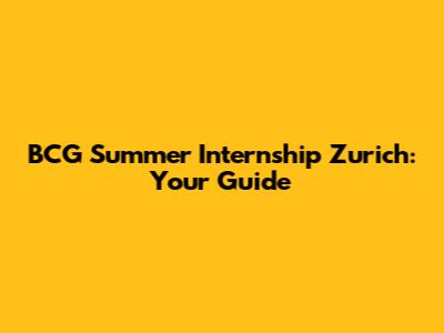 BCG Summer Internship Zurich: Your Guide