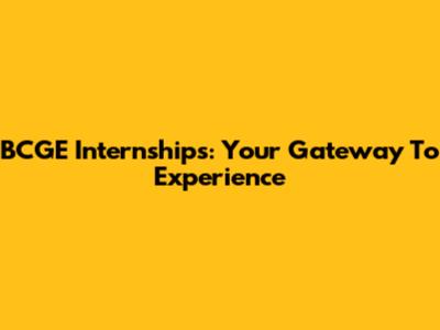 BCGE Internships: Your Gateway To Experience