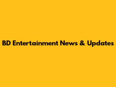 BD Entertainment News & Updates