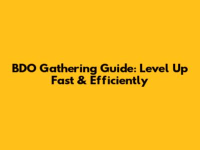 BDO Gathering Guide: Level Up Fast & Efficiently