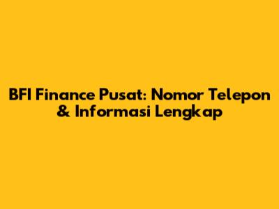 BFI Finance Pusat: Nomor Telepon & Informasi Lengkap