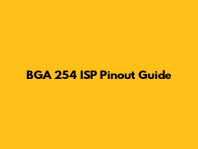 BGA 254 ISP Pinout Guide