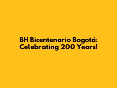 BH Bicentenario Bogotá: Celebrating 200 Years!