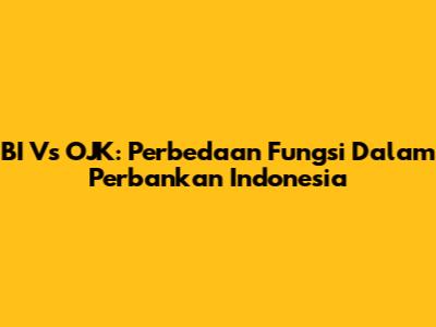 BI Vs OJK: Perbedaan Fungsi Dalam Perbankan Indonesia