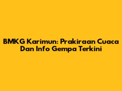 BMKG Karimun: Prakiraan Cuaca Dan Info Gempa Terkini