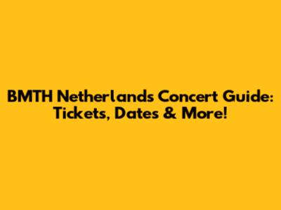 BMTH Netherlands Concert Guide: Tickets, Dates & More!