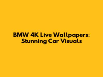 BMW 4K Live Wallpapers: Stunning Car Visuals