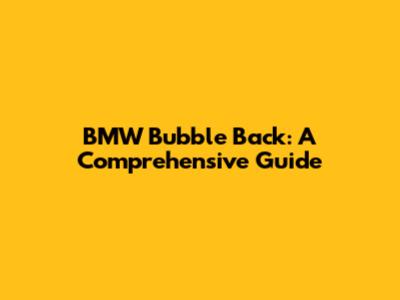 BMW Bubble Back: A Comprehensive Guide