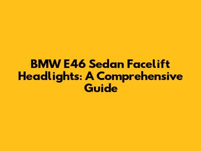 BMW E46 Sedan Facelift Headlights: A Comprehensive Guide