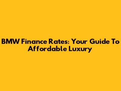 BMW Finance Rates: Your Guide To Affordable Luxury