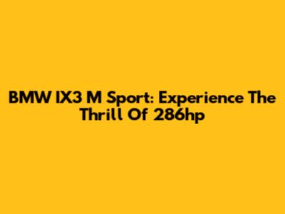 BMW IX3 M Sport: Experience The Thrill Of 286hp