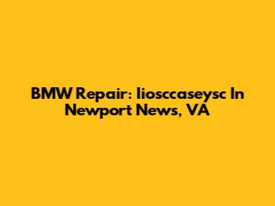 BMW Repair: Iiosccaseysc In Newport News, VA