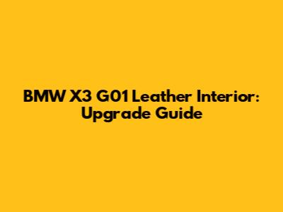 BMW X3 G01 Leather Interior: Upgrade Guide