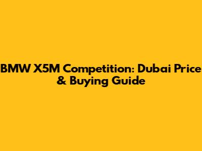 BMW X5M Competition: Dubai Price & Buying Guide
