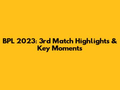 BPL 2023: 3rd Match Highlights & Key Moments