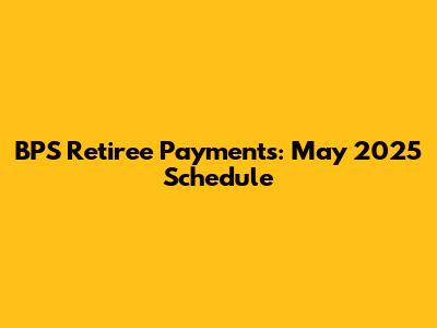 BPS Retiree Payments: May 2025 Schedule