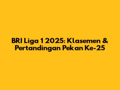 BRI Liga 1 2025: Klasemen & Pertandingan Pekan Ke-25