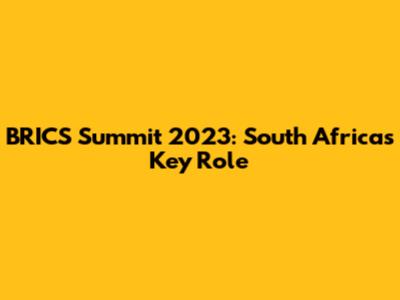 BRICS Summit 2023: South Africa's Key Role