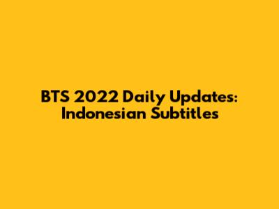 BTS 2022 Daily Updates: Indonesian Subtitles