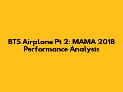 BTS Airplane Pt 2: MAMA 2018 Performance Analysis